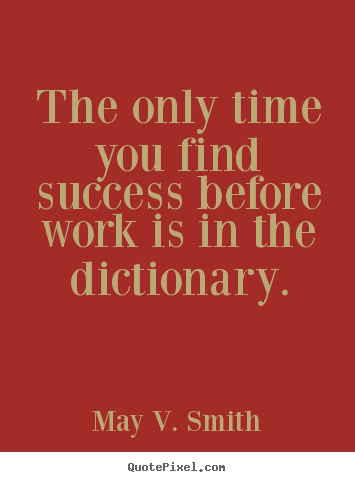 Create picture quotes about success - The only time you find success before work is in..