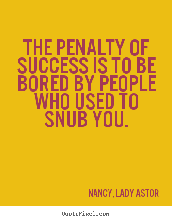 Design picture quotes about success - The penalty of success is to be bored by people who..
