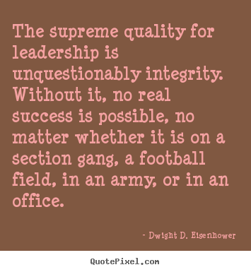 Dwight D. Eisenhower picture quotes - The supreme quality for leadership is unquestionably.. - Success quotes