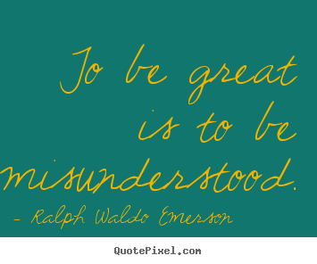Ralph Waldo Emerson photo quote - To be great is to be misunderstood. - Success quote