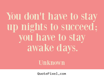 How to make pictures sayings about success - You don't have to stay up nights to succeed; you have to stay..
