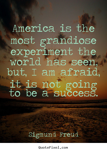 Sigmund Freud picture quotes - America is the most grandiose experiment the world.. - Success quote