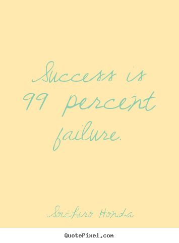 Create custom picture quotes about success - Success is 99 percent failure.