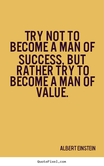 Make custom picture quotes about success - Try not to become a man of success, but rather..