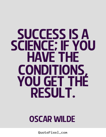Design your own picture quotes about success - Success is a science; if you have the conditions, you get the result.