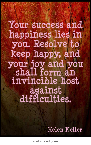 Success quotes - Your success and happiness lies in you. resolve to keep..