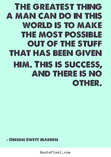Success sayings - The greatest thing a man can do in this world is to make the..