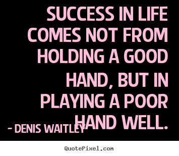 Denis Waitley image quote - Success in life comes not from holding a good hand, but.. - Success quotes