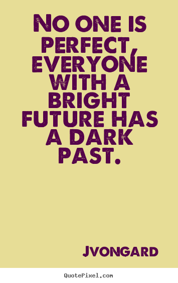 Quotes about success - No one is perfect, everyone with a bright future has a dark..