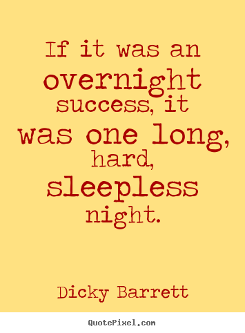 Success quotes - If it was an overnight success, it was one long,..