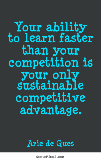Create custom picture quote about success - Your ability to learn faster than your competition..