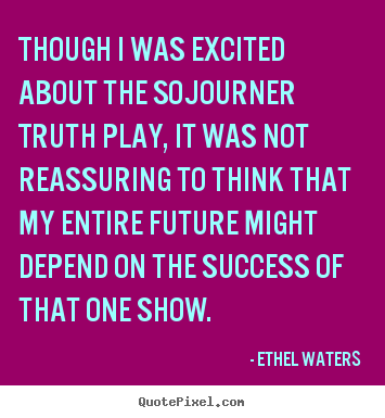 Quotes about success - Though i was excited about the sojourner truth play,..
