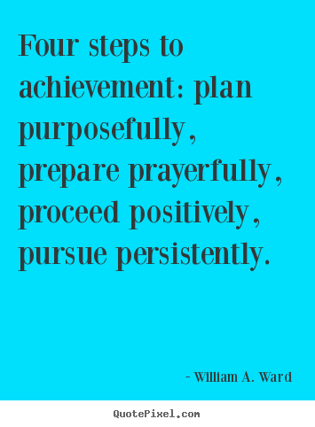 William A. Ward picture quote - Four steps to achievement: plan purposefully, prepare prayerfully,.. - Success quote