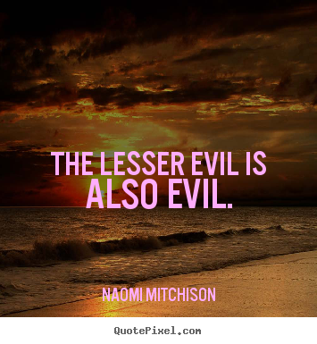 Naomi Mitchison picture quote - The lesser evil is also evil. - Success quote