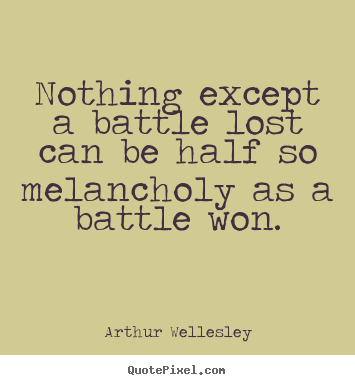 Diy picture quotes about success - Nothing except a battle lost can be half so melancholy..