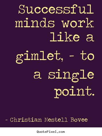 Successful minds work like a gimlet, - to a single.. Christian Nestell Bovee great success quotes