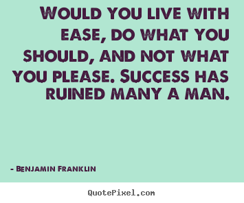 Success quote - Would you live with ease, do what you should,..
