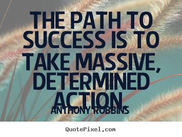 Anthony Robbins poster quote - The path to success is to take massive, determined action. - Success quotes