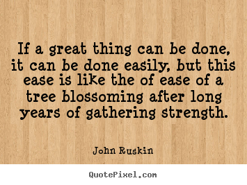 Quotes about success - If a great thing can be done, it can be done easily, but this ease..