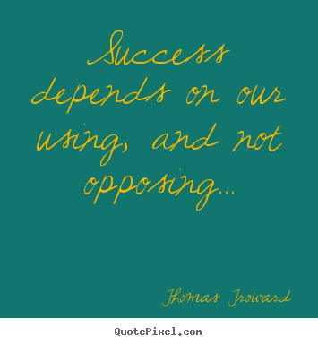 Make custom image quote about success - Success depends on our using, and not opposing...