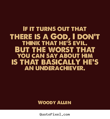 Woody Allen picture quotes - If it turns out that there is a god, i don't think.. - Success quotes