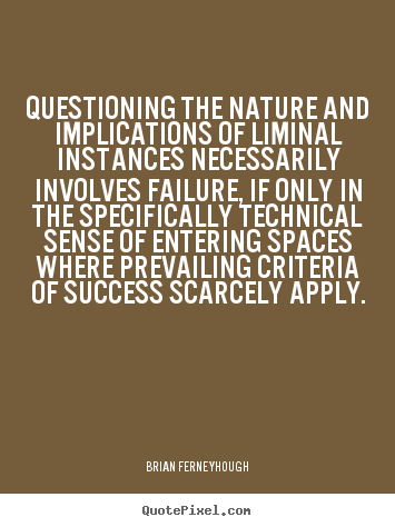 Questioning the nature and implications of liminal.. Brian Ferneyhough great success quotes