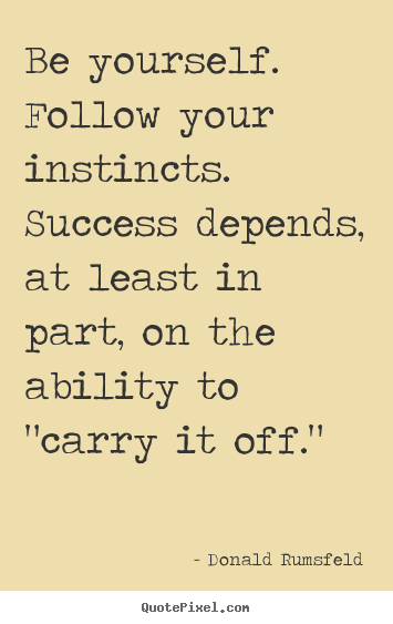 Quote about success - Be yourself. follow your instincts. success..
