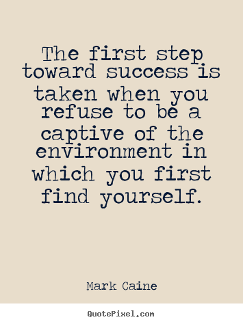 Create your own poster quote about success - The first step toward success is taken when you refuse to be a captive..