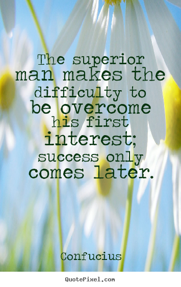 Customize picture quotes about success - The superior man makes the difficulty to be overcome..