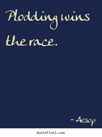 Aesop picture quotes - Plodding wins the race. - Success quote