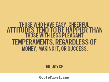 How to design picture quotes about success - Those who have easy, cheerful attitudes tend to be happier than those..