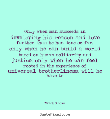 Erich Fromm poster quotes - Only when man succeeds in developing his reason.. - Success quotes
