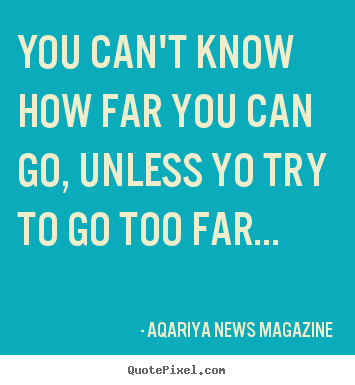 Quotes about success - You can't know how far you can go, unless yo try..