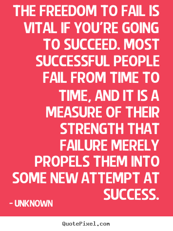 Success quotes - The freedom to fail is vital if you're going..