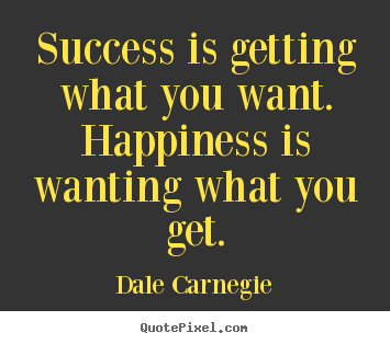 Dale Carnegie picture quotes - Success is getting what you want. happiness is wanting what.. - Success quotes