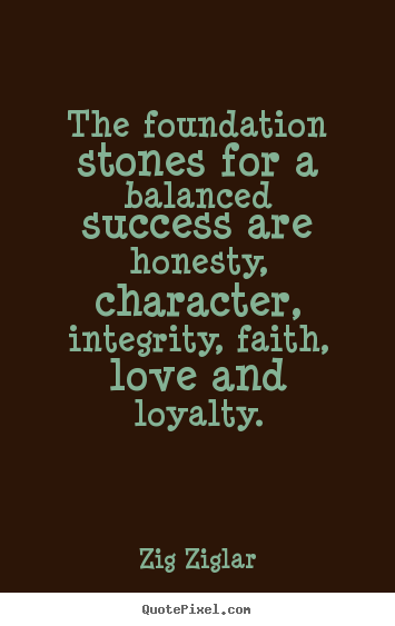 The foundation stones for a balanced success are.. Zig Ziglar best success quotes