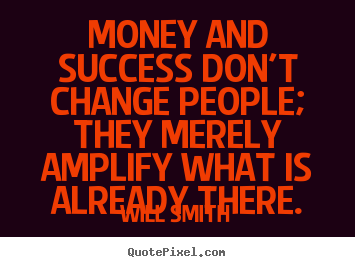 Quotes about success - Money and success don't change people; they merely amplify what..
