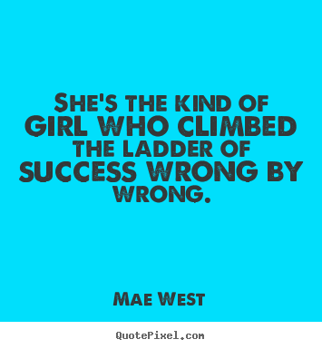 Success quotes - She's the kind of girl who climbed the ladder of success wrong..