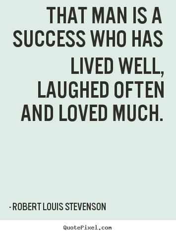Robert Louis Stevenson picture quotes - That man is a success who has lived well, laughed often.. - Success quote