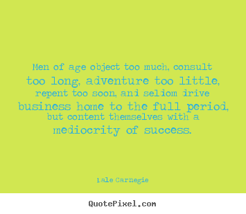 Success quotes - Men of age object too much, consult too long, adventure too little, repent..