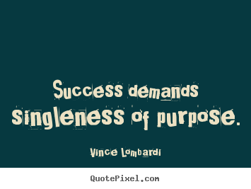Vince Lombardi picture quotes - Success demands singleness of purpose. - Success quotes