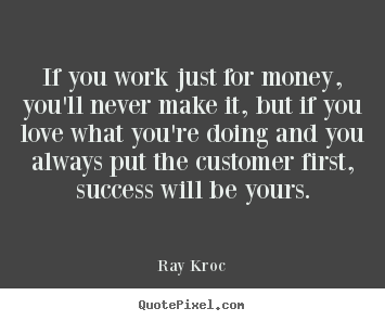 Ray Kroc photo quotes - If you work just for money, you'll never.. - Success quote