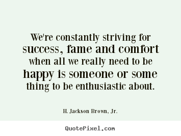 Make picture quotes about success - We're constantly striving for success, fame and comfort..