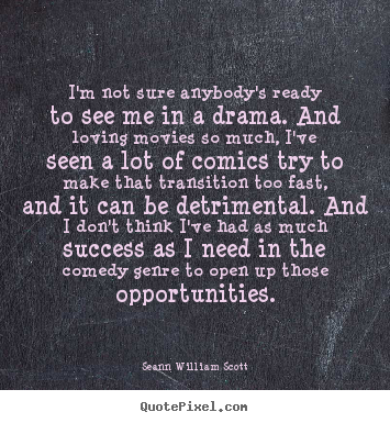 Seann William Scott picture quotes - I'm not sure anybody's ready to see me in a drama. and loving.. - Success quotes