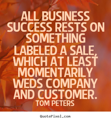 Quote about success - All business success rests on something labeled a sale, which..