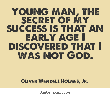Young man, the secret of my success is that an early.. Oliver Wendell Holmes, Jr. popular success quote