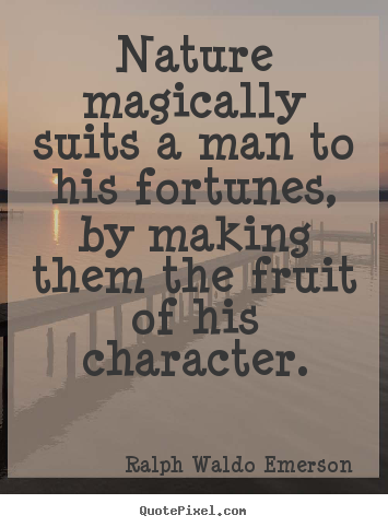 Nature magically suits a man to his fortunes, by making them the fruit.. Ralph Waldo Emerson famous success quotes