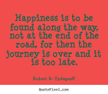 Robert R. Updegraff picture quotes - Happiness is to be found along the way, not at the.. - Success quotes