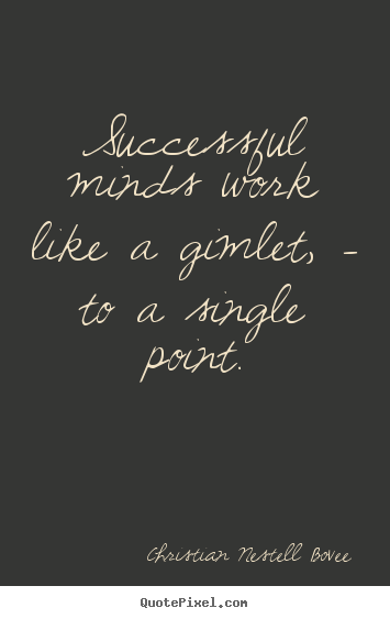 Quote about success - Successful minds work like a gimlet, - to a single point.