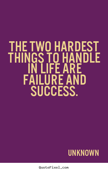 Success quotes - The two hardest things to handle in life are failure and success.